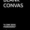 BLANK CONVAS: "A COMIC BOOK FRAMEWORKS"