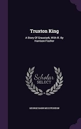 Truxton King: A Story Of Graustark, With Ill. By Harrison Fischer