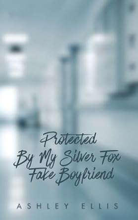 Protected By My Silver Fox Fake Boyfriend: A steamy off-limits romance