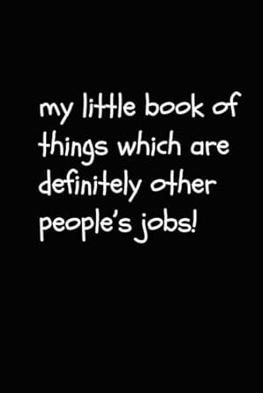 My Little Book Of Things Which Are Definitely Other People's Jobs; Hardback blank lined notebook journal diary