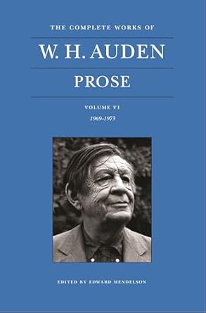 The Complete Works of W. H. Auden, Volume VI: Prose: 19691973