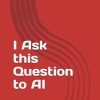 I Ask this Question to AI