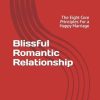 Blissful Romantic Relationship: The Eight Core Principles For a Happy Marriage
