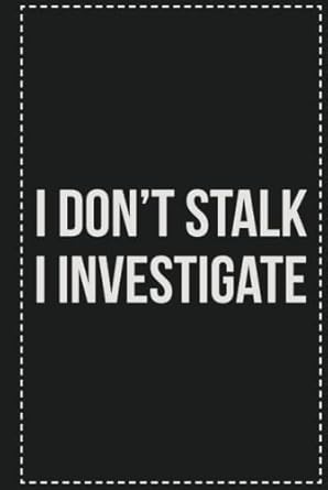I Don't Stalk I Investigate: College Ruled Notebook | Novelty Lined Journal | Gift Card Alternative | Perfect Keepsake For Passive Aggressive People