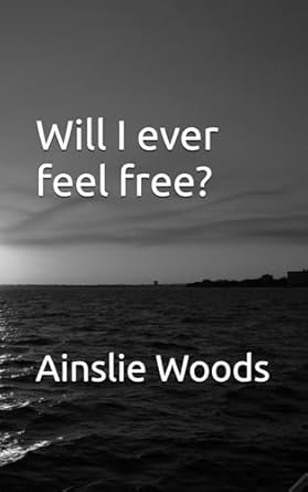 Will I ever feel free?