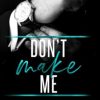 Don't Make Me: A Bad Boy Mafia Romance