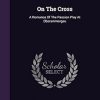 On The Cross: A Romance Of The Passion Play At Oberammergau