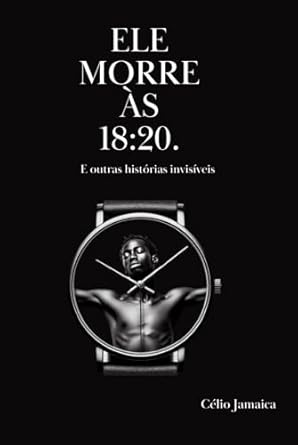 Ele morre às 18:20. E outras vidas invisíveis