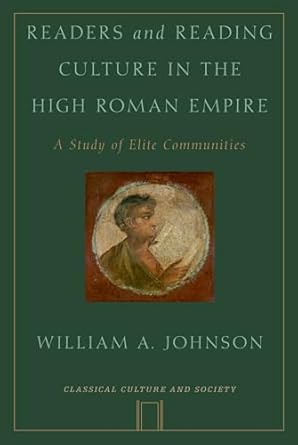 Readers and Reading Culture in the High Roman Empire: A Study Of Elite Communities (Classical Culture And Society)