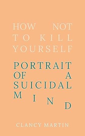How Not to Kill Yourself: My life in suicide
