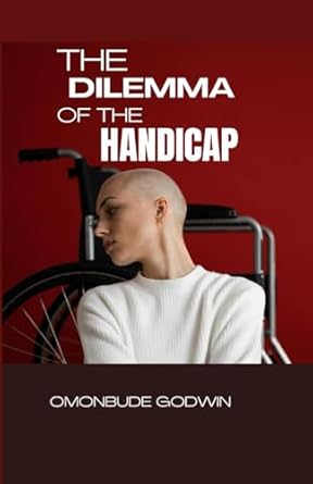 THE DILEMMA OF THE HANDICAPPED: A story that challenges us to see the potential in the handicapped, the power to shape a more compassionate and inclusive world.
