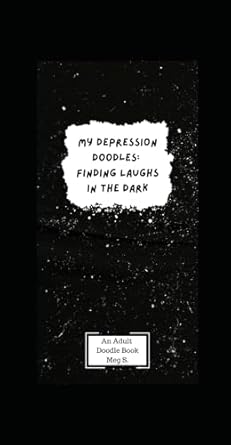 My Depression Doodles: Finding Laughs In The Dark: An Adult Doodle Book