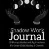 Shadow Work Journal: 50 Prompts for Integrating and Transcending Your Shadow | Guided Prompts for Inner Child Soothing, Healing & Growth