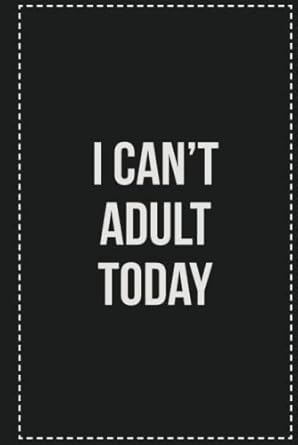 I Can't Adult Today: College Ruled Notebook | Novelty Lined Journal | Gift Card Alternative | Perfect Keepsake For Passive Aggressive People