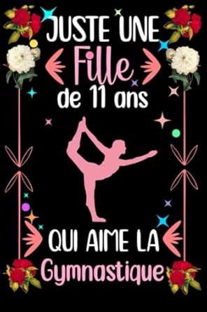 Juste une fille de 11 ans qui aime la Gymnastique: Joli journal/carnet de notes en guise de cadeau d'anniversaire pour les filles qui aiment la ... qui aiment la Gymnastique, 110 pages