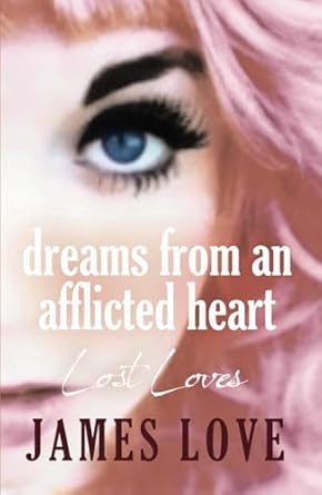 DREAMS FROM AN AFFLICTED HEART: Lost Loves