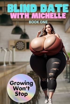 Blind Date with Michelle: A journey of self-love and self-acceptance with breast expansion, huge asses, and a mini-giantess learning to love again. (Blind Date with Michelle - BE, AE, MGTS)
