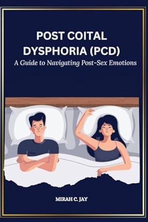 POST COITAL DYSPHORIA (PCD): A Guide to Navigating Post-Sex Emotions