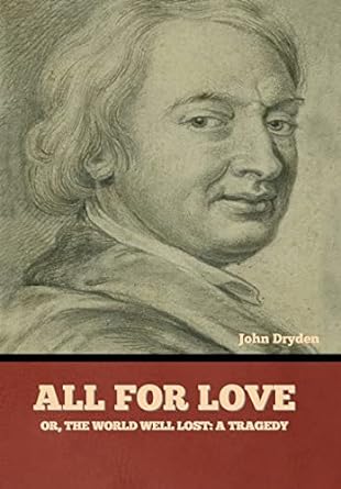 All for Love; Or, The World Well Lost: A Tragedy