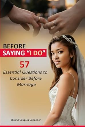 BEFORE SAYING “I DO”: 57 Essential Questions to Consider Before Marriage