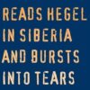 Dostoyevsky Reads Hegel in Siberia and Bursts into Tears