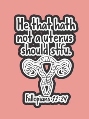 Notebook: He that hath not a uterus should STFU.