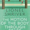 The Motion Of The Body Through Space: From the award-winning author of We Need to Talk About Kevin
