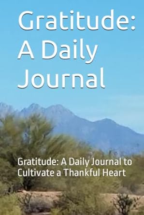 Gratitude: A Daily Journal: Gratitude: A Daily Journal to Cultivate a Thankful Heart