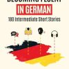 Becoming Fluent In German: 180 Intermediate Short Stories