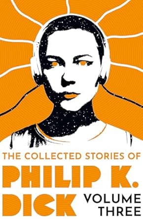 The Collected Stories of Philip K. Dick Volume 3