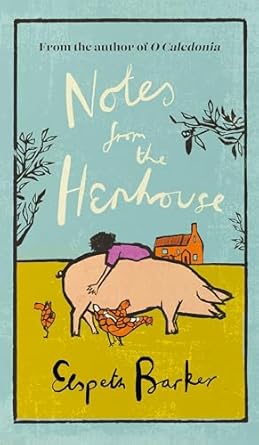 Notes from the Henhouse: From the author of O CALEDONIA, a delightful springtime read full of pigs, ponds and fresh air
