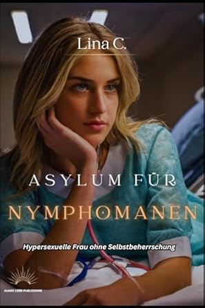 Asylum für Nymphomanen: Hypersexuelle Frau ohne Selbstbeherrschung