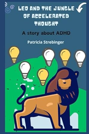 LEO AND THE JUNGLE OF ACCELERATED THOUGHT: A story about ADHD - Attention Deficit Hyperactivity Disorder