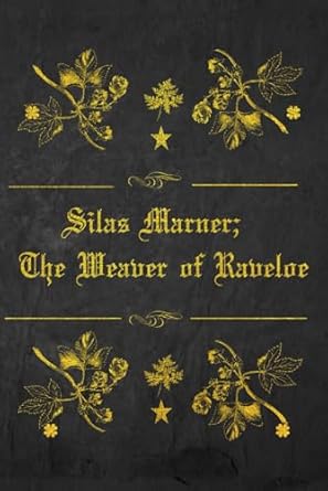 Silas Marner; The Weaver of Raveloe: Illustrated and annotated