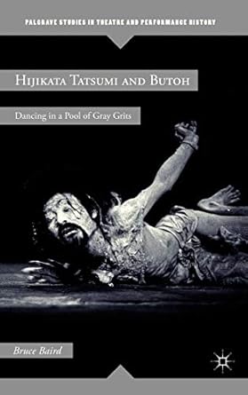 Hijikata Tatsumi and Butoh: Dancing in a Pool of Gray Grits