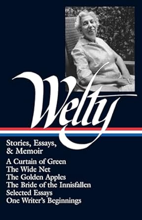 Eudora Welty: Stories, Essays, & Memoirs (Loa #102): A Curtain of Green / The Wide Net / The Golden Apples / The Bride of Innisfallen / Selected Essays / One Writer's Beginnings