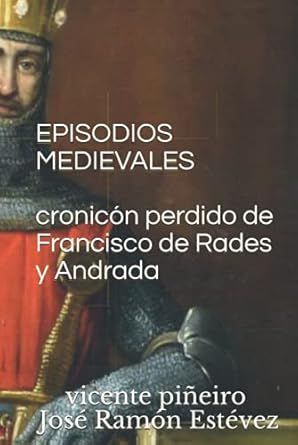 EPISODIOS MEDIEVALES: Gonzalo Yáñez de Novoa, IX Maestre de la Orden de Calatrava, 1218 - 1238, o el cronicón perdido de Francisco de Rades y Andrada (NOVELA MEDIEVAL)
