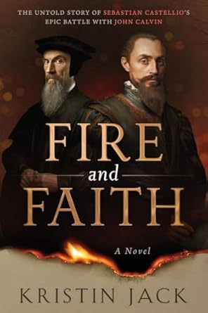 Fire and Faith: The Untold Story of Sebastian Castellio’s...