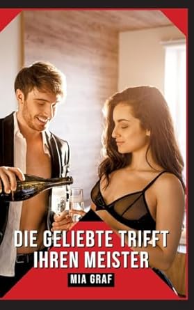 Die Geliebte trifft ihren Meister: Verbotene Erotikgeschichten mit explizitem Sex für Erwachsene
