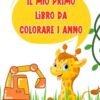 Il Mio Primo Libro Da Colorare 1 Anno: Il mio primo libro da colorare per scarabocchiare | Più di 50 immagini create con amore per sviluppare l'immaginazione e la creatività dei Bambini 1-3 anni