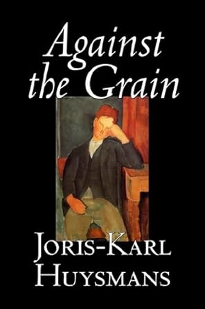 Against the Grain by Joris-Karl Huysmans, Fiction, Classics, Literary, Action & Adventure, Romance