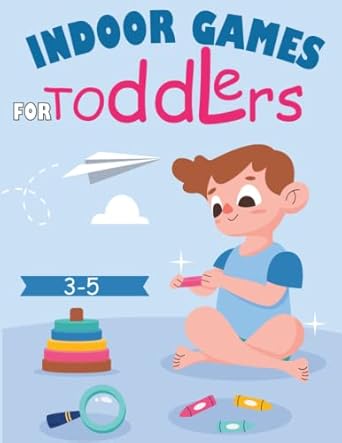 Indoor Games for Toddlers 3-5: Home Puzzles, Games, and Activities for Curious Toddlers A Guide to Promote Growth and Development through Fun Indoor Games for Toddlers Aged 3-5.