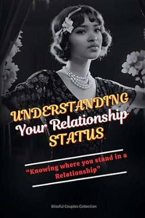 Understanding Your Relationship Status: Knowing where you stand in a Relationship