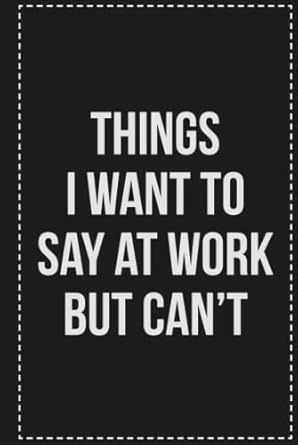 Things I Want to Say at Work but Can't: College Ruled Notebook | Novelty Lined Journal | Gift Card Alternative | Perfect Keepsake For Passive Aggressive People
