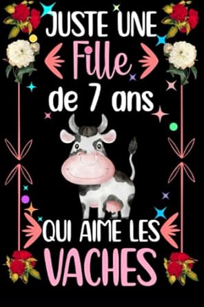 Juste une fille de 7 qui aime les Vaches: Joli journal/carnet de notes en guise de cadeau d'anniversaire pour les filles qui aiment les Vaches, Cadeau ... aiment les Vaches, Carnet de notes 110 pages.