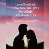 Love Evolved: Five New Insights for Adult Relationships: Discover the Key to Transforming Your Adult Relationships in Love Evolved