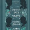 Women Who Wrote: Stories and Poems from Audacious Literary Mavens