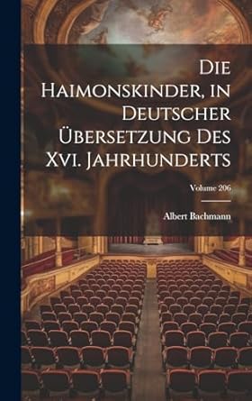 Die Haimonskinder, in Deutscher Übersetzung Des Xvi. Jahrhunderts; Volume 206