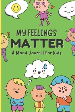 My Feelings Matter: A Mood Journal for Kids to Express Their Thoughts and Feelings with Writing and Drawing Prompts (For Boys and Girls)