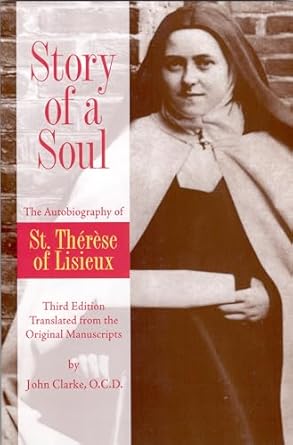 Story of a Soul: The Autobiography of St. Therese of Lisieux (the Little Flower) [The Authorized English Translation of Therese's Original Unaltered ... The Autobiography of Saint Therese of Lisieux